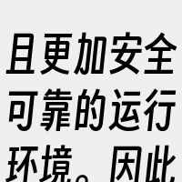 且更加安全可靠的运行环境。因此