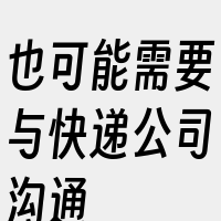 也可能需要与快递公司沟通