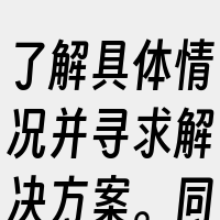 了解具体情况并寻求解决方案。同时