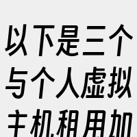 以下是三个与个人虚拟主机租用加速相关的词