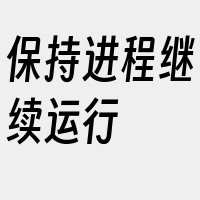 保持进程继续运行