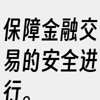 保障金融交易的安全进行。