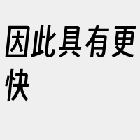 因此具有更快