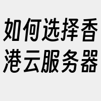 如何选择香港云服务器