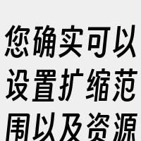 您确实可以设置扩缩范围以及资源伸缩