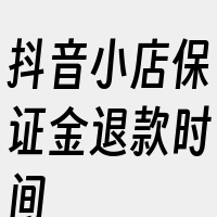 抖音小店保证金退款时间