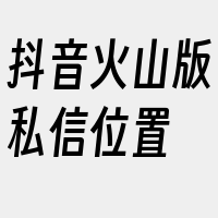 抖音火山版私信位置