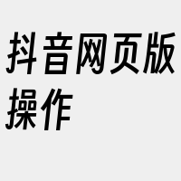 抖音网页版操作