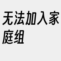 无法加入家庭组