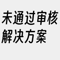 未通过审核解决方案