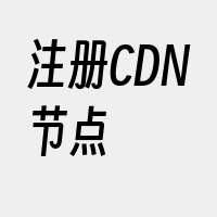 注册CDN节点