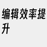 编辑效率提升