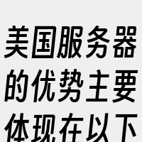 美国服务器的优势主要体现在以下几个方面