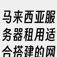 马来西亚服务器租用适合搭建的网站类型包括