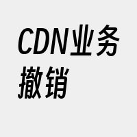 CDN业务撤销