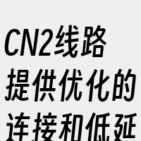 CN2线路提供优化的连接和低延迟