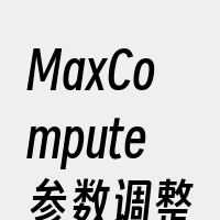 MaxCompute参数调整