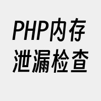 PHP内存泄漏检查