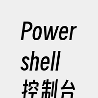 Powershell控制台